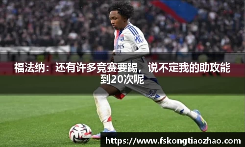 福法纳：还有许多竞赛要踢，说不定我的助攻能到20次呢