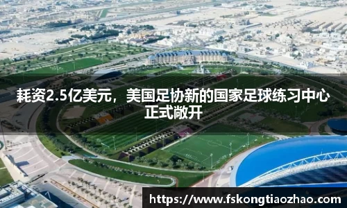 耗资2.5亿美元，美国足协新的国家足球练习中心正式敞开